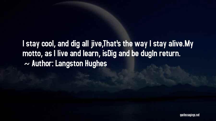 Langston Hughes Quotes: I Stay Cool, And Dig All Jive,that's The Way I Stay Alive.my Motto, As I Live And Learn, Isdig And