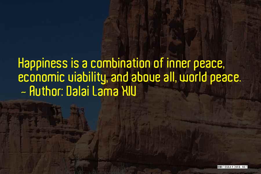 Dalai Lama XIV Quotes: Happiness Is A Combination Of Inner Peace, Economic Viability, And Above All, World Peace.
