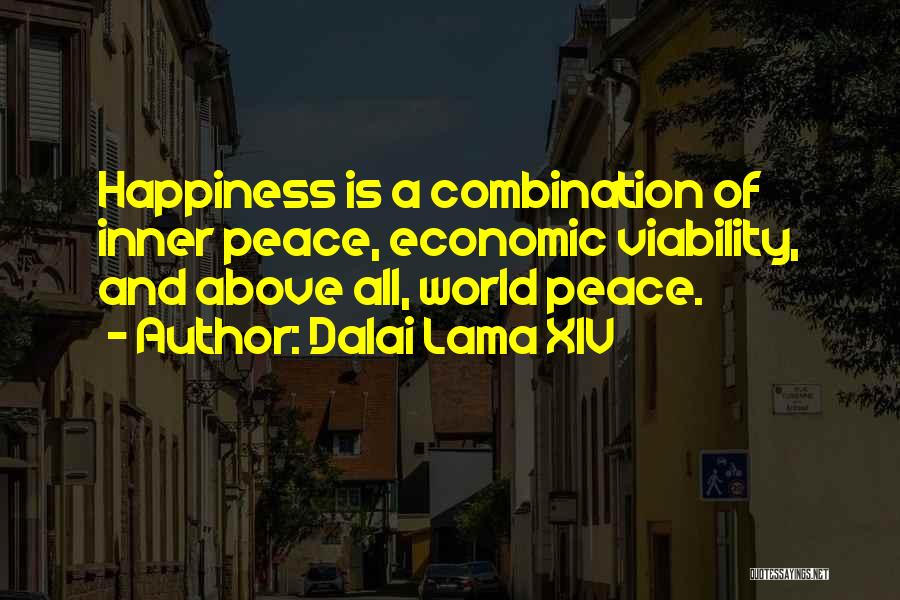 Dalai Lama XIV Quotes: Happiness Is A Combination Of Inner Peace, Economic Viability, And Above All, World Peace.