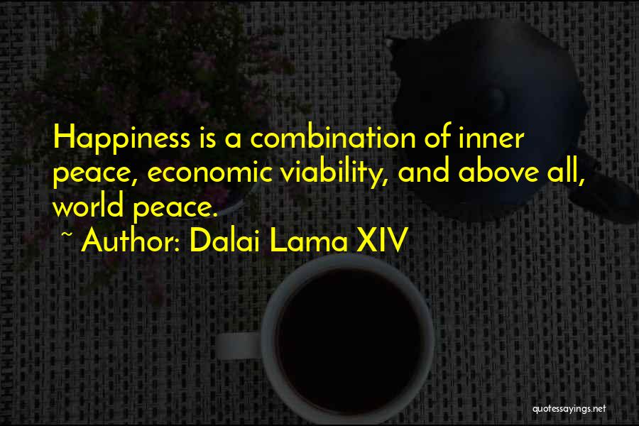 Dalai Lama XIV Quotes: Happiness Is A Combination Of Inner Peace, Economic Viability, And Above All, World Peace.