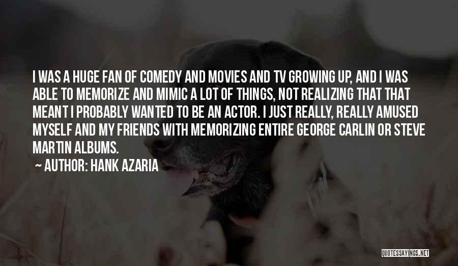 Hank Azaria Quotes: I Was A Huge Fan Of Comedy And Movies And Tv Growing Up, And I Was Able To Memorize And