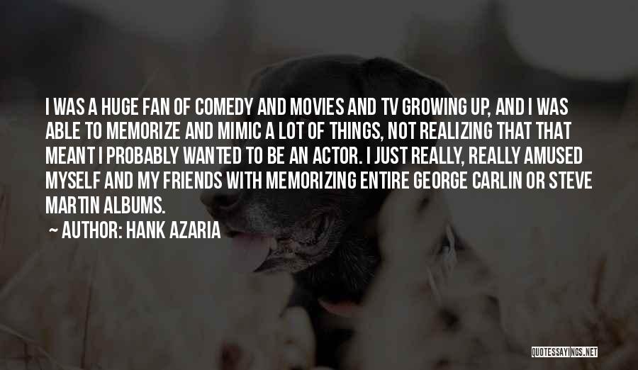 Hank Azaria Quotes: I Was A Huge Fan Of Comedy And Movies And Tv Growing Up, And I Was Able To Memorize And