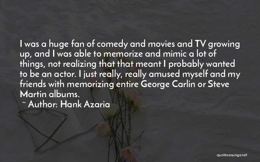 Hank Azaria Quotes: I Was A Huge Fan Of Comedy And Movies And Tv Growing Up, And I Was Able To Memorize And