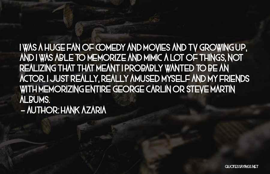 Hank Azaria Quotes: I Was A Huge Fan Of Comedy And Movies And Tv Growing Up, And I Was Able To Memorize And