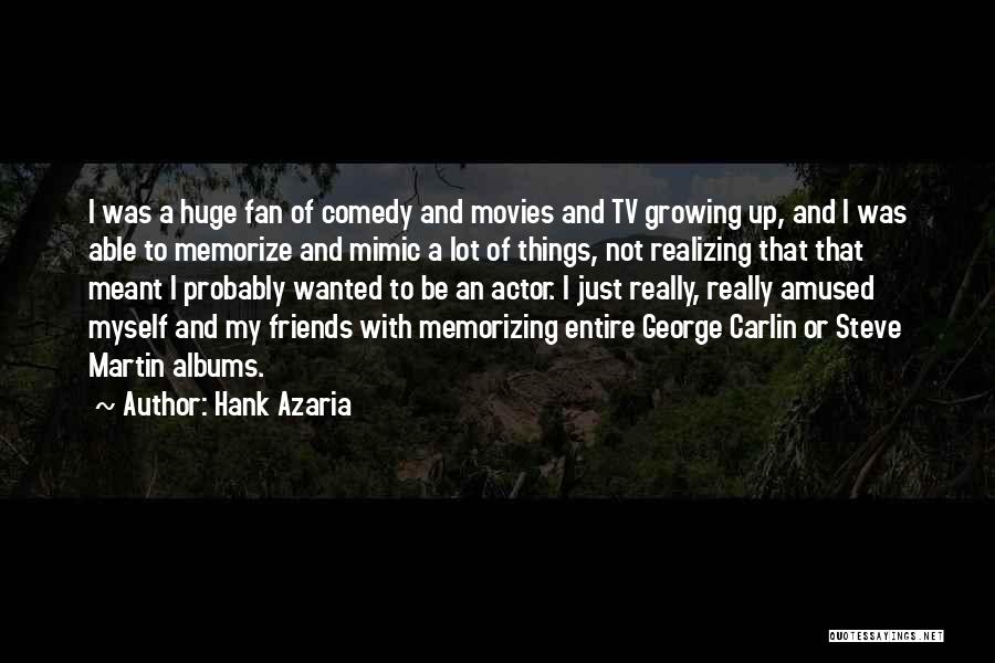 Hank Azaria Quotes: I Was A Huge Fan Of Comedy And Movies And Tv Growing Up, And I Was Able To Memorize And