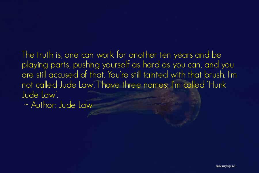 Jude Law Quotes: The Truth Is, One Can Work For Another Ten Years And Be Playing Parts, Pushing Yourself As Hard As You