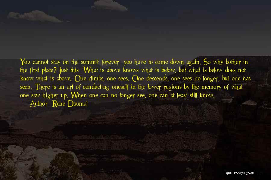 Rene Daumal Quotes: You Cannot Stay On The Summit Forever; You Have To Come Down Again. So Why Bother In The First Place?