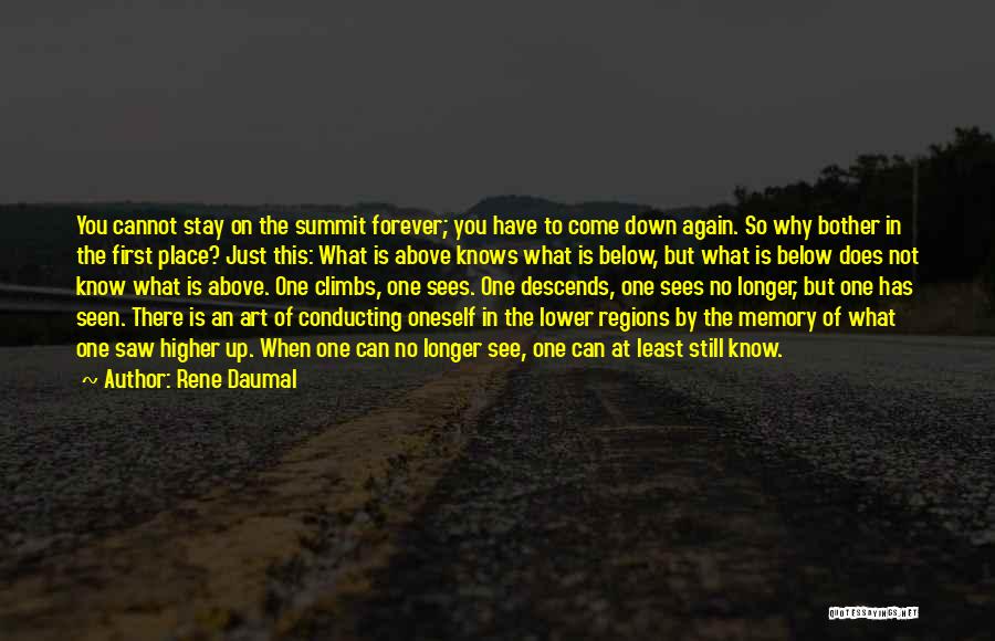 Rene Daumal Quotes: You Cannot Stay On The Summit Forever; You Have To Come Down Again. So Why Bother In The First Place?