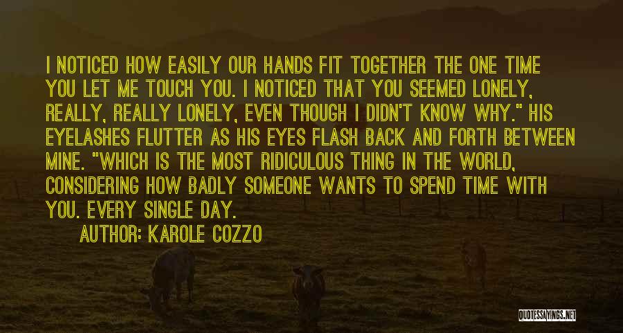 Karole Cozzo Quotes: I Noticed How Easily Our Hands Fit Together The One Time You Let Me Touch You. I Noticed That You