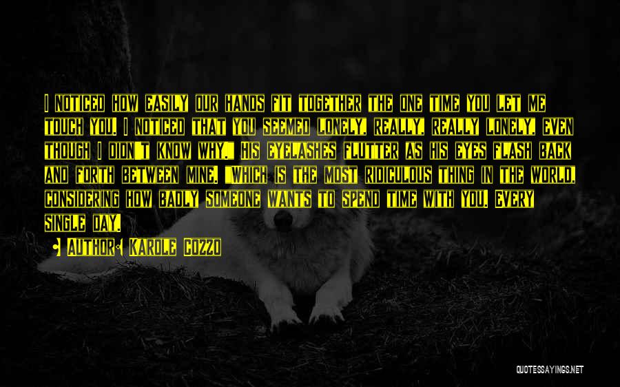 Karole Cozzo Quotes: I Noticed How Easily Our Hands Fit Together The One Time You Let Me Touch You. I Noticed That You