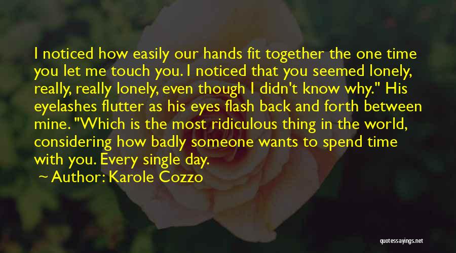 Karole Cozzo Quotes: I Noticed How Easily Our Hands Fit Together The One Time You Let Me Touch You. I Noticed That You