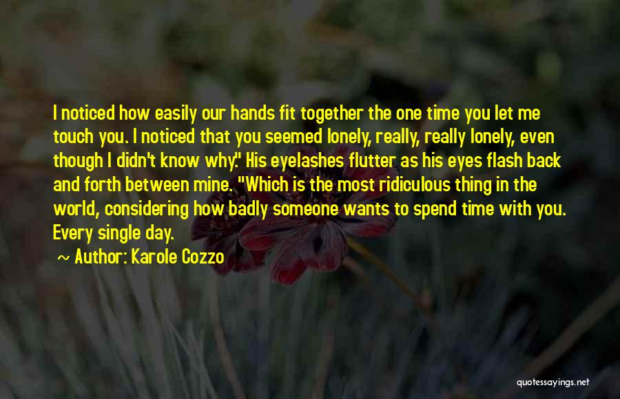 Karole Cozzo Quotes: I Noticed How Easily Our Hands Fit Together The One Time You Let Me Touch You. I Noticed That You