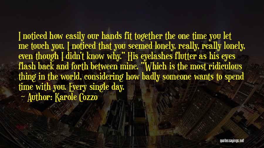 Karole Cozzo Quotes: I Noticed How Easily Our Hands Fit Together The One Time You Let Me Touch You. I Noticed That You