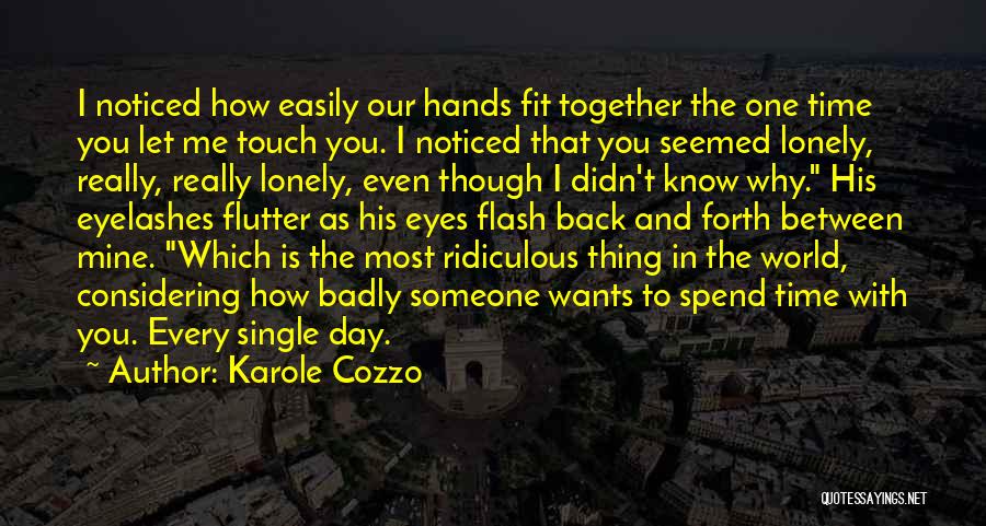 Karole Cozzo Quotes: I Noticed How Easily Our Hands Fit Together The One Time You Let Me Touch You. I Noticed That You