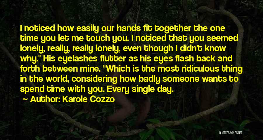 Karole Cozzo Quotes: I Noticed How Easily Our Hands Fit Together The One Time You Let Me Touch You. I Noticed That You