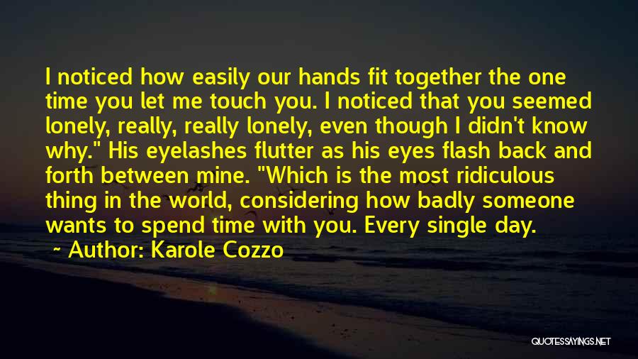 Karole Cozzo Quotes: I Noticed How Easily Our Hands Fit Together The One Time You Let Me Touch You. I Noticed That You