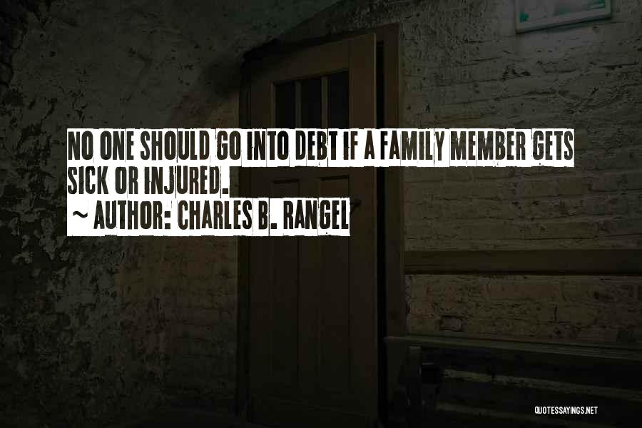 Charles B. Rangel Quotes: No One Should Go Into Debt If A Family Member Gets Sick Or Injured.