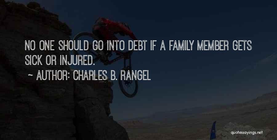 Charles B. Rangel Quotes: No One Should Go Into Debt If A Family Member Gets Sick Or Injured.