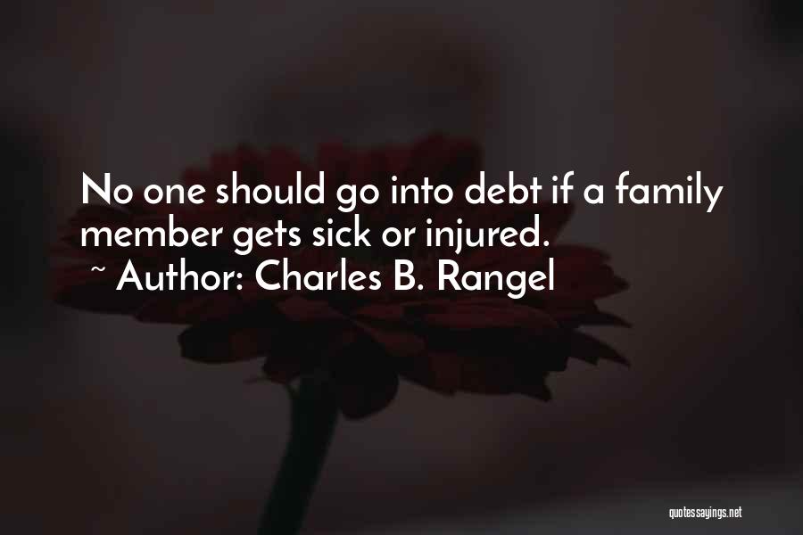 Charles B. Rangel Quotes: No One Should Go Into Debt If A Family Member Gets Sick Or Injured.