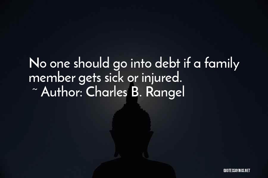 Charles B. Rangel Quotes: No One Should Go Into Debt If A Family Member Gets Sick Or Injured.