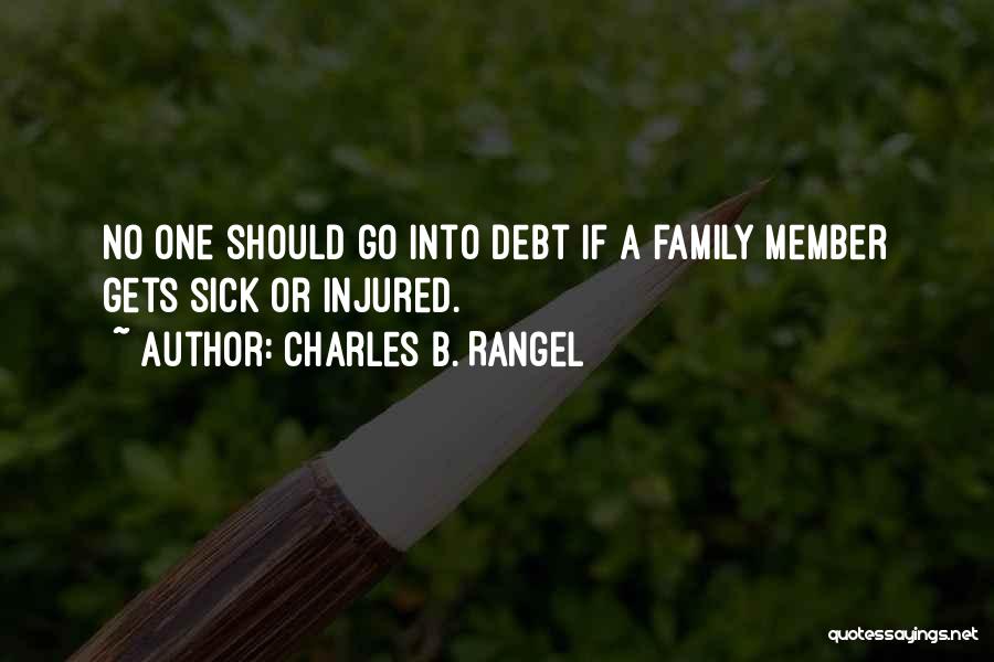 Charles B. Rangel Quotes: No One Should Go Into Debt If A Family Member Gets Sick Or Injured.