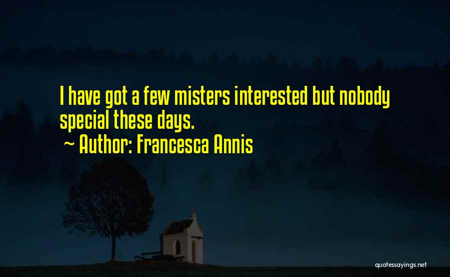 Francesca Annis Quotes: I Have Got A Few Misters Interested But Nobody Special These Days.