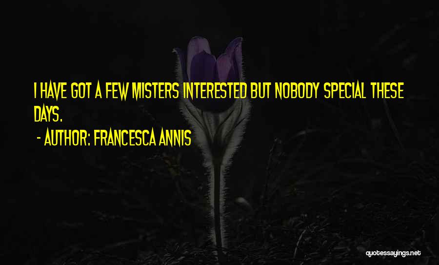 Francesca Annis Quotes: I Have Got A Few Misters Interested But Nobody Special These Days.