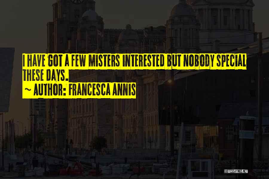 Francesca Annis Quotes: I Have Got A Few Misters Interested But Nobody Special These Days.