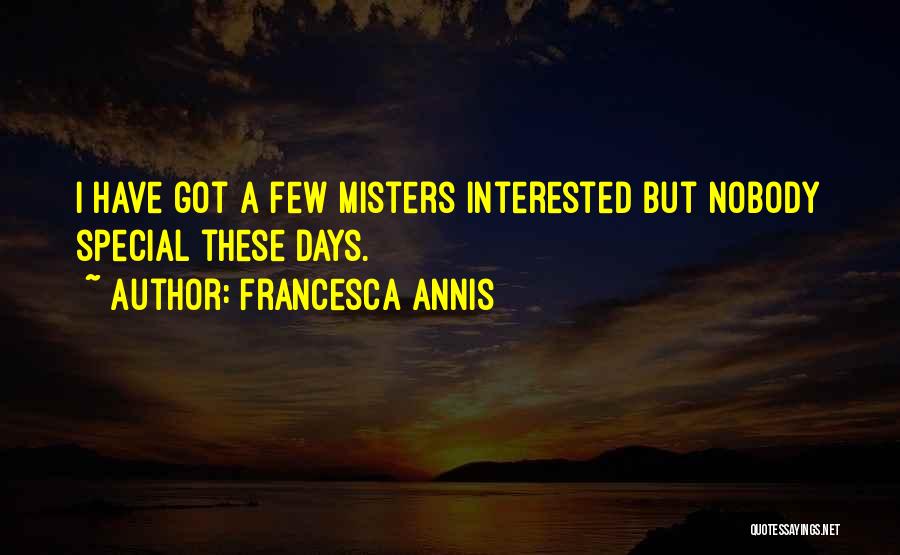 Francesca Annis Quotes: I Have Got A Few Misters Interested But Nobody Special These Days.