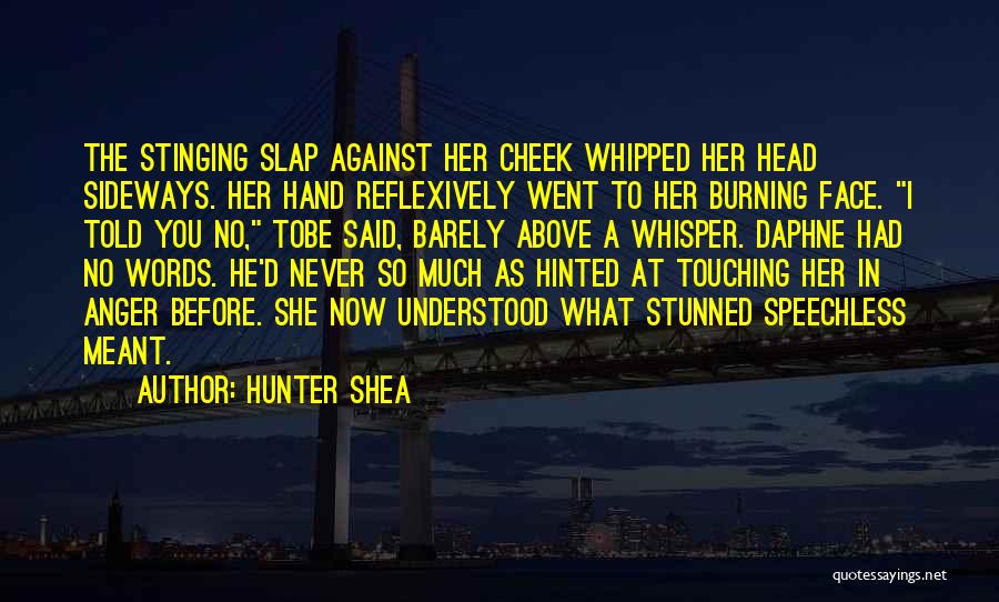 Hunter Shea Quotes: The Stinging Slap Against Her Cheek Whipped Her Head Sideways. Her Hand Reflexively Went To Her Burning Face. I Told