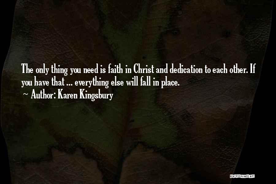 Karen Kingsbury Quotes: The Only Thing You Need Is Faith In Christ And Dedication To Each Other. If You Have That ... Everything