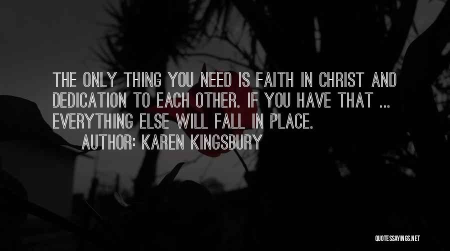 Karen Kingsbury Quotes: The Only Thing You Need Is Faith In Christ And Dedication To Each Other. If You Have That ... Everything