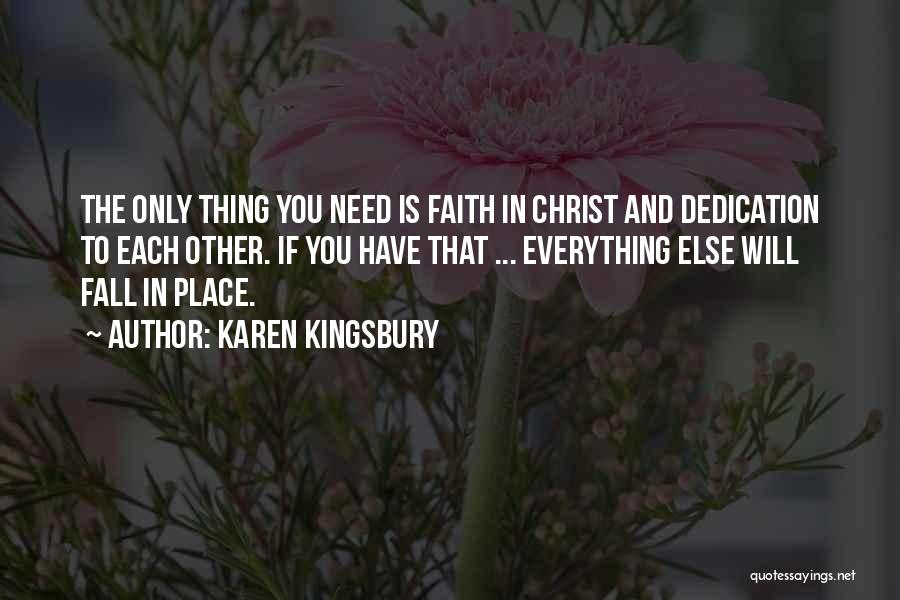 Karen Kingsbury Quotes: The Only Thing You Need Is Faith In Christ And Dedication To Each Other. If You Have That ... Everything