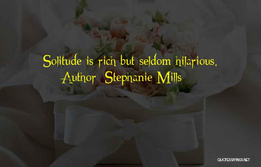 Stephanie Mills Quotes: Solitude Is Rich But Seldom Hilarious.
