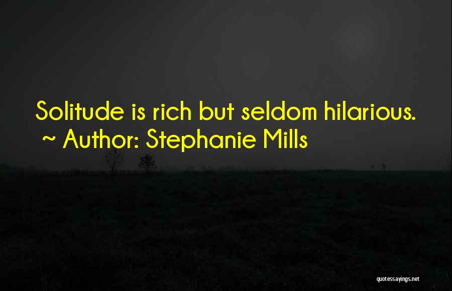 Stephanie Mills Quotes: Solitude Is Rich But Seldom Hilarious.