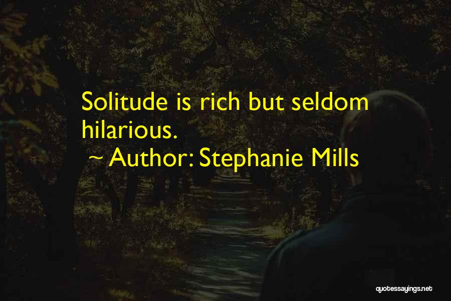 Stephanie Mills Quotes: Solitude Is Rich But Seldom Hilarious.