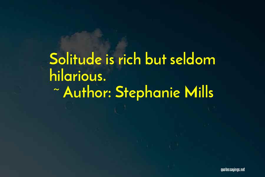 Stephanie Mills Quotes: Solitude Is Rich But Seldom Hilarious.