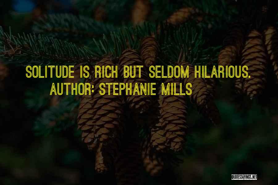 Stephanie Mills Quotes: Solitude Is Rich But Seldom Hilarious.