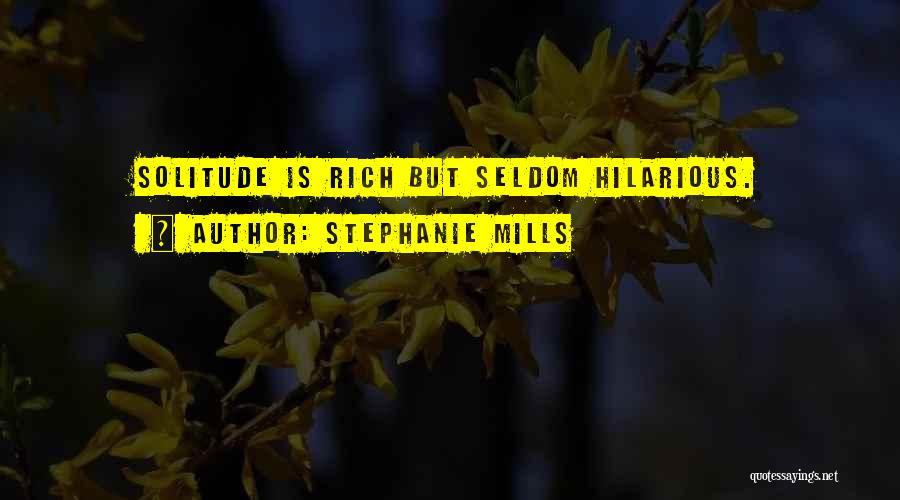 Stephanie Mills Quotes: Solitude Is Rich But Seldom Hilarious.