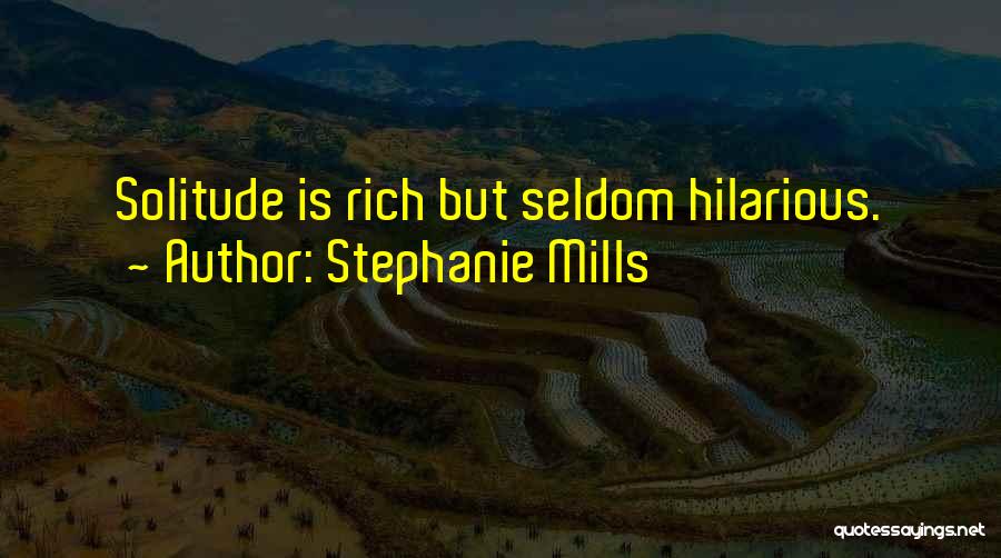 Stephanie Mills Quotes: Solitude Is Rich But Seldom Hilarious.