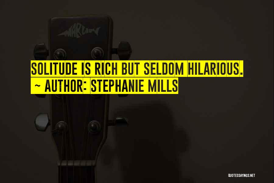 Stephanie Mills Quotes: Solitude Is Rich But Seldom Hilarious.