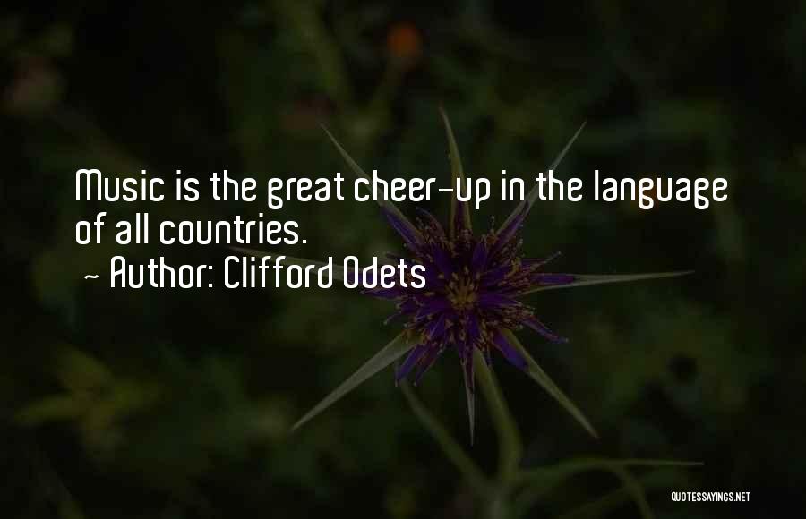 Clifford Odets Quotes: Music Is The Great Cheer-up In The Language Of All Countries.