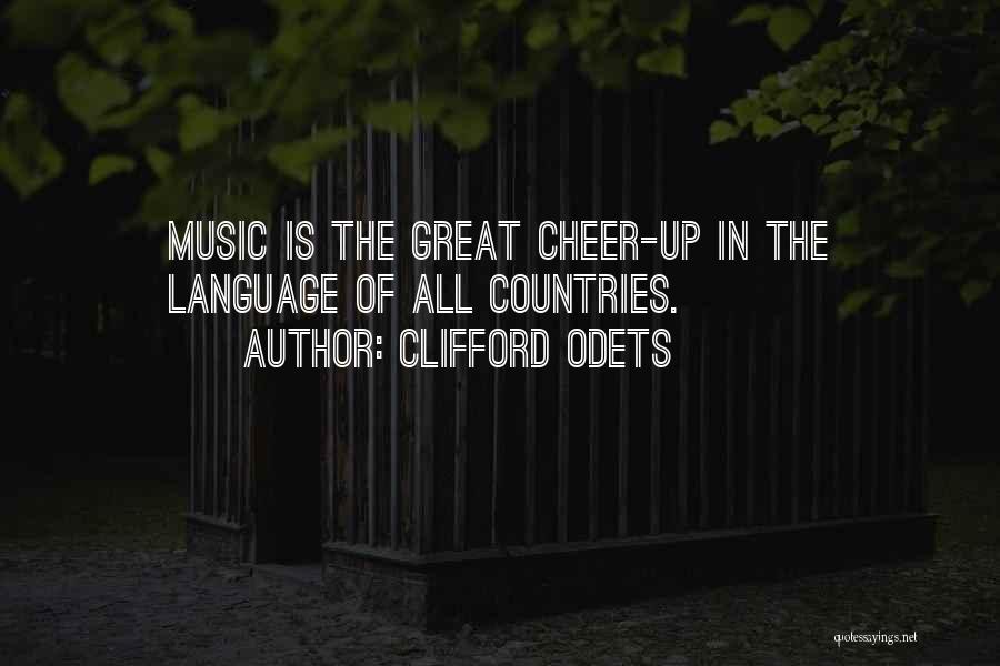 Clifford Odets Quotes: Music Is The Great Cheer-up In The Language Of All Countries.