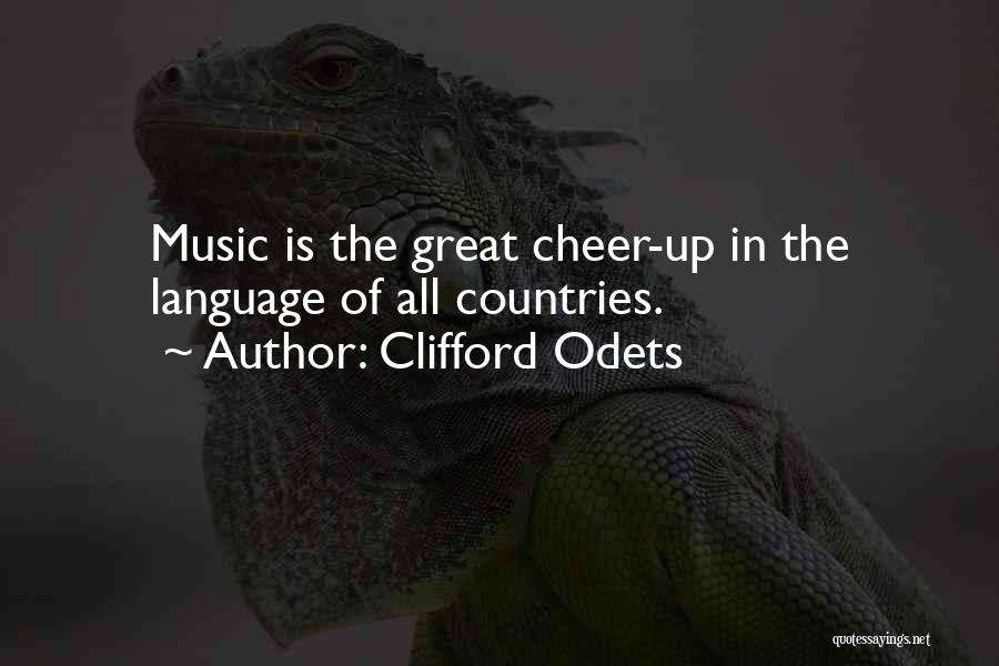 Clifford Odets Quotes: Music Is The Great Cheer-up In The Language Of All Countries.