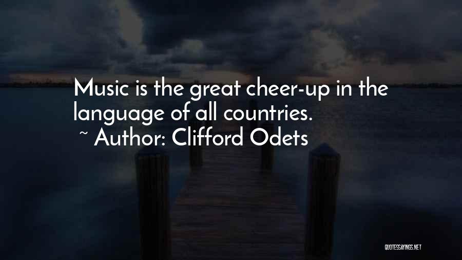 Clifford Odets Quotes: Music Is The Great Cheer-up In The Language Of All Countries.