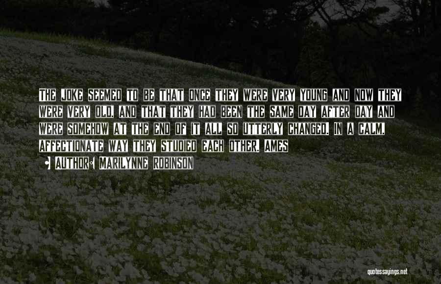 Marilynne Robinson Quotes: The Joke Seemed To Be That Once They Were Very Young And Now They Were Very Old, And That They