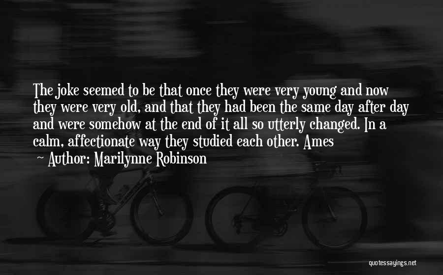 Marilynne Robinson Quotes: The Joke Seemed To Be That Once They Were Very Young And Now They Were Very Old, And That They