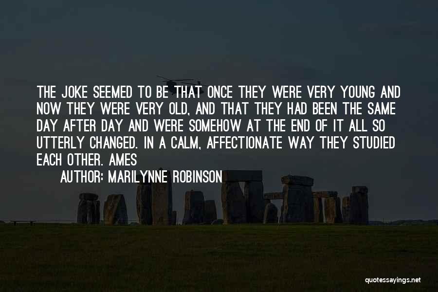 Marilynne Robinson Quotes: The Joke Seemed To Be That Once They Were Very Young And Now They Were Very Old, And That They