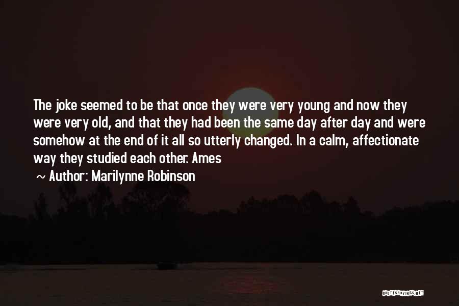 Marilynne Robinson Quotes: The Joke Seemed To Be That Once They Were Very Young And Now They Were Very Old, And That They