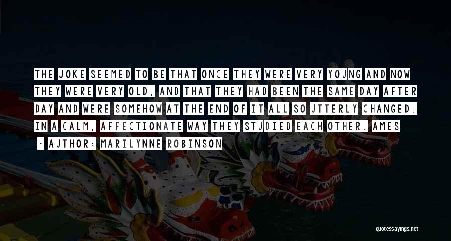 Marilynne Robinson Quotes: The Joke Seemed To Be That Once They Were Very Young And Now They Were Very Old, And That They